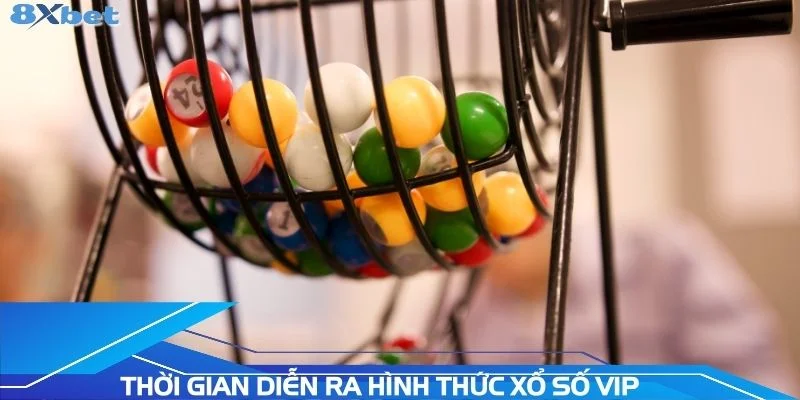 thoi-gian-dien-ra-hinh-thuc-xo-so-vip