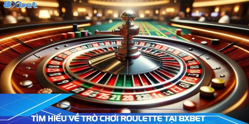 tim-hieu-ve-tro-choi-roulette-tai-8xbet